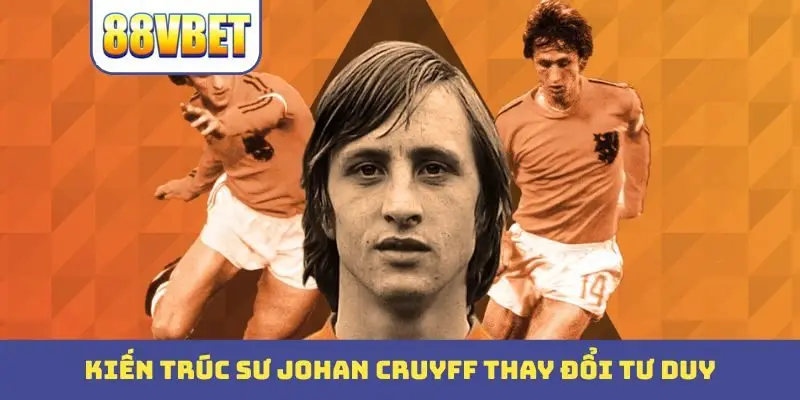 kien truc su johan cruyff thay doi tu duy Kiến trúc sư Johan Cruyff thay đổi tư duy