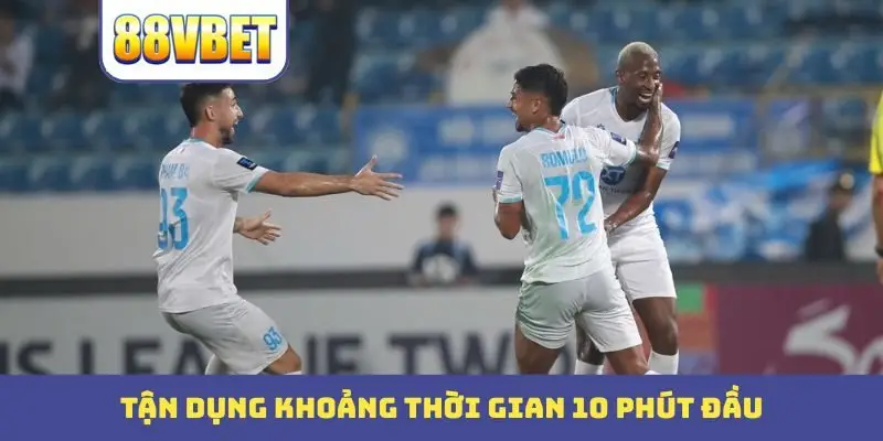 Tận dụng khoảng thời gian 10 phút đầu