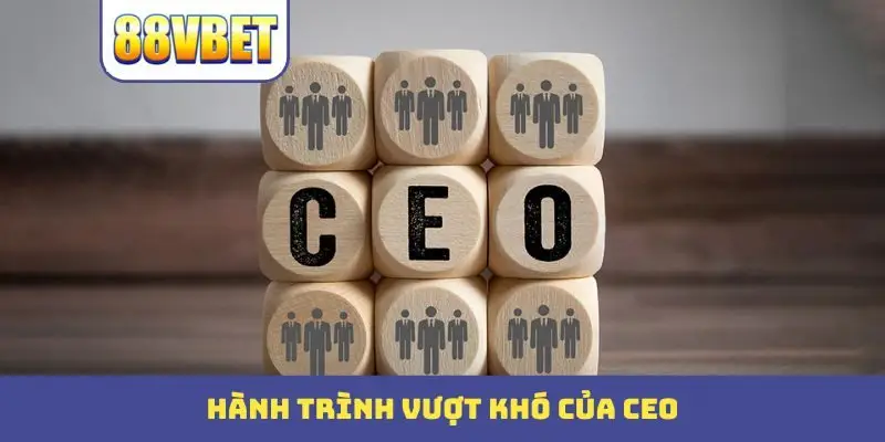 Hành trình vượt khó của CEO