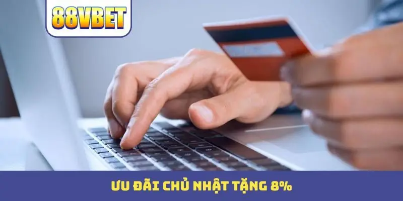 uu dai chu nhat tang 8 Ưu đãi chủ nhật tặng 8%